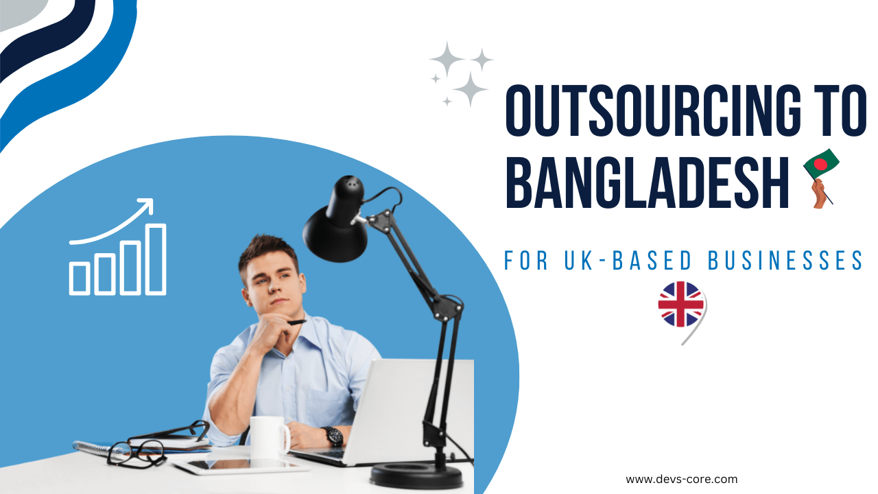 UK Businesses: Discover cost-effective solutions for Outsourcing Software Development in Bangladesh with Devs Core